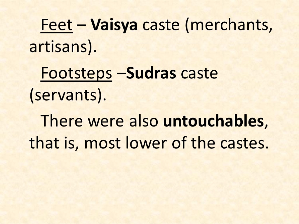 Feet – Vaisya caste (merchants, artisans). Footsteps –Sudras caste (servants). There were also untouchables,